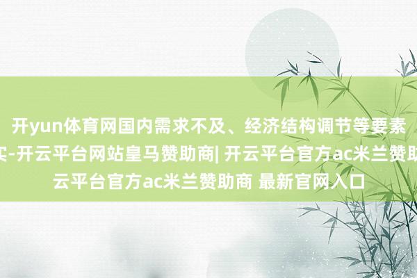 开yun体育网国内需求不及、经济结构调节等要素亦会影响汇率踏实-开云平台网站皇马赞助商| 开云平台官方ac米兰赞助商 最新官网入口